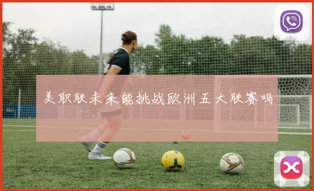 美职联未来能挑战欧洲五大联赛吗