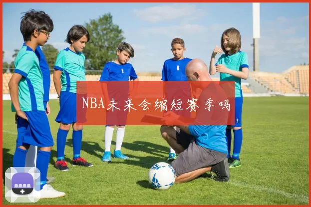 NBA未来会缩短赛季吗