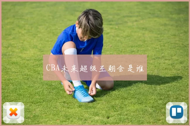 CBA未来超级王朝会是谁