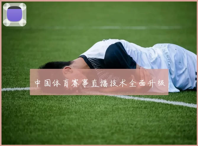中国体育赛事直播技术全面升级