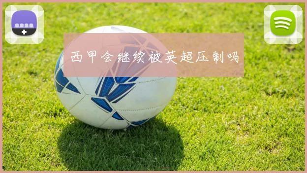 西甲会继续被英超压制吗